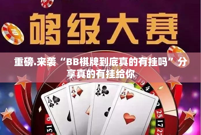 重磅.来袭“BB棋牌到底真的有挂吗”分享真的有挂给你