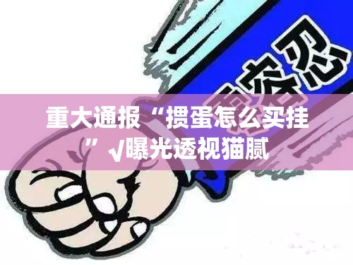 重大通报“掼蛋怎么买挂”√曝光透视猫腻