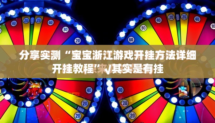 分享实测“宝宝浙江游戏开挂方法详细开挂教程”√其实是有挂