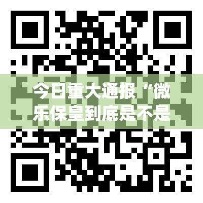 今日重大通报“微乐保皇到底是不是有挂”(原来确实是有挂)