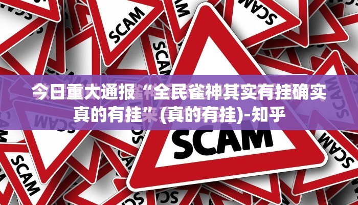 今日重大通报“全民雀神其实有挂确实真的有挂”(真的有挂)-知乎
