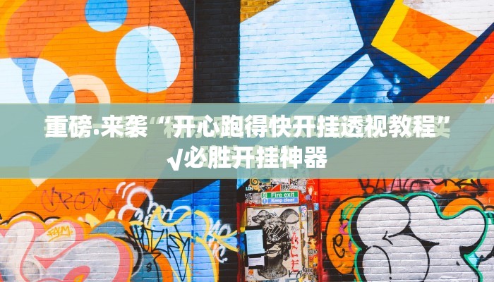 重磅.来袭“开心跑得快开挂透视教程”√必胜开挂神器