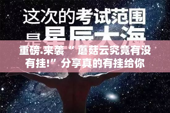 重磅.来袭“ 蘑菇云究竟有没有挂!”分享真的有挂给你