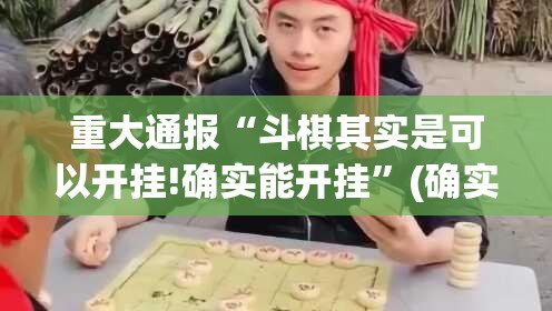 重大通报“斗棋其实是可以开挂!确实能开挂”(确实有挂)