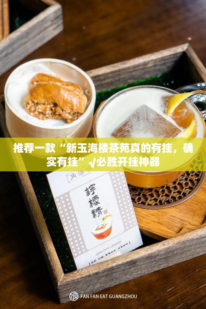 推荐一款“新玉海楼茶苑真的有挂，确实有挂”√必胜开挂神器