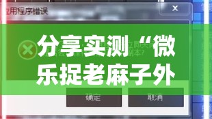 分享实测“微乐捉老麻子外卦神器是真的吗”分享真的有挂给你