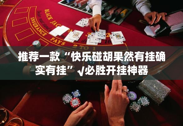 推荐一款“快乐碰胡果然有挂确实有挂”√必胜开挂神器