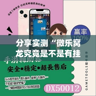 分享实测“微乐窝龙究竟是不是有挂吗”√必胜开挂神器