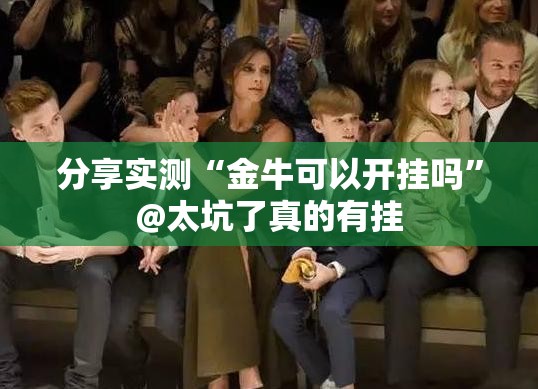 分享实测“金牛可以开挂吗”@太坑了真的有挂