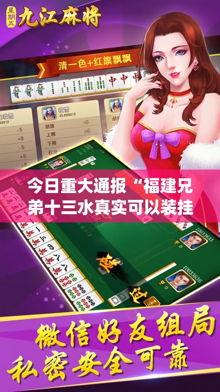 今日重大通报“福建兄弟十三水真实可以装挂”√必胜开挂神器