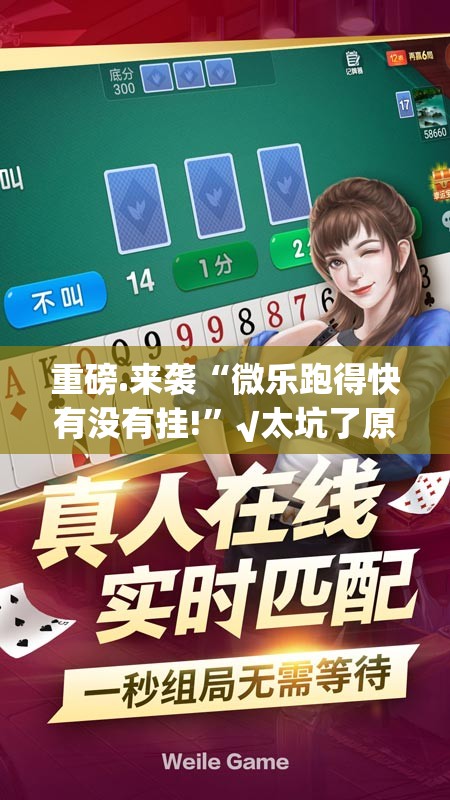 重磅.来袭“微乐跑得快有没有挂!”√太坑了原来有挂