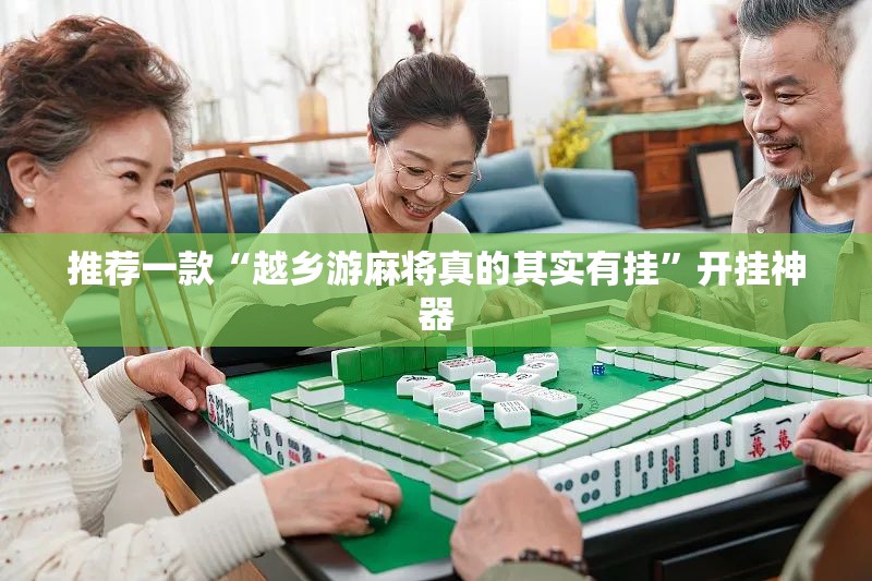 推荐一款“越乡游麻将真的其实有挂”开挂神器