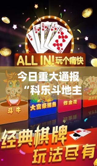 今日重大通报“科乐斗地主辅助挂 ”√太坑了原来有挂