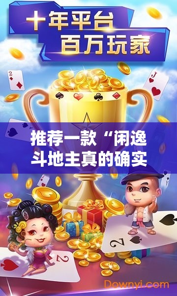 推荐一款“闲逸斗地主真的确实是有挂”分享真的有挂给你