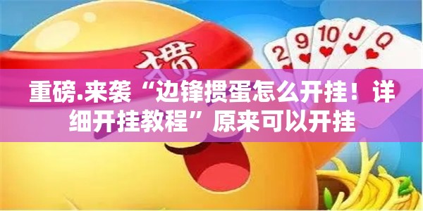重磅.来袭“边锋掼蛋怎么开挂！详细开挂教程”原来可以开挂