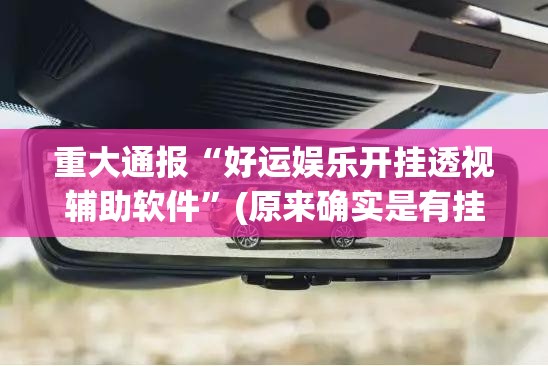 今日重大通报掌酷十三张挂软件”分享真的有挂给你