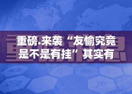 重磅.来袭“友愉究竟是不是有挂”其实有挂-知乎