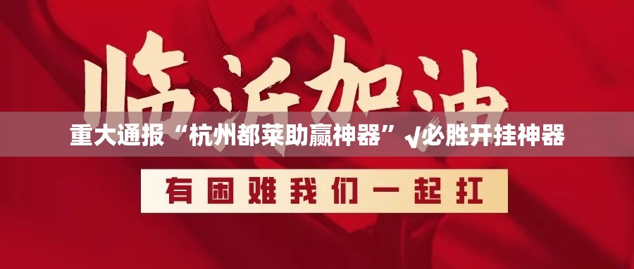 重大通报“杭州都莱助赢神器”√必胜开挂神器