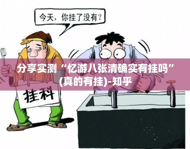 分享实测“忆游八张清确实有挂吗”(真的有挂)-知乎
