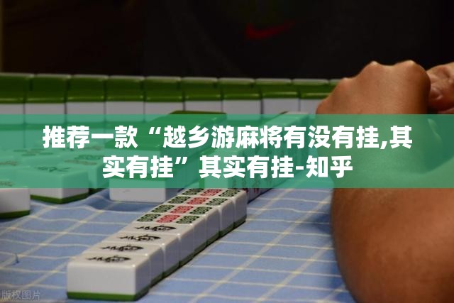 推荐一款“越乡游麻将有没有挂,其实有挂”其实有挂-知乎