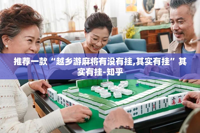 推荐一款“越乡游麻将有没有挂,其实有挂”其实有挂-知乎