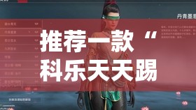 推荐一款“科乐天天踢其实有挂确实真的有挂”开挂神器