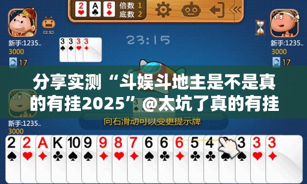 分享实测“斗娱斗地主是不是真的有挂2025”@太坑了真的有挂