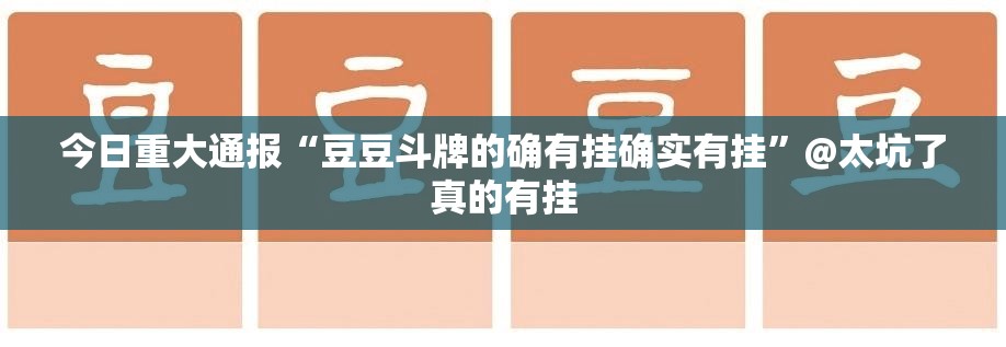 今日重大通报“豆豆斗牌的确有挂确实有挂”@太坑了真的有挂