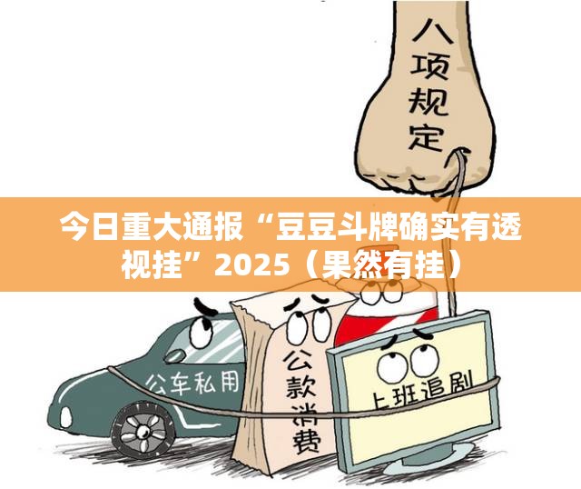 今日重大通报“豆豆斗牌确实有透视挂”2025（果然有挂）