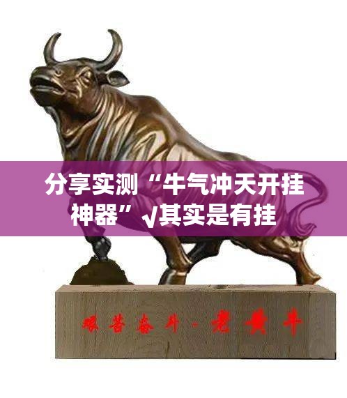 分享实测“牛气冲天开挂神器”√其实是有挂