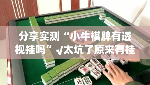 分享实测“小牛棋牌有透视挂吗”√太坑了原来有挂