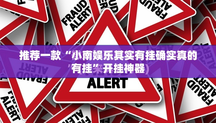 推荐一款“小南娱乐其实有挂确实真的有挂”开挂神器