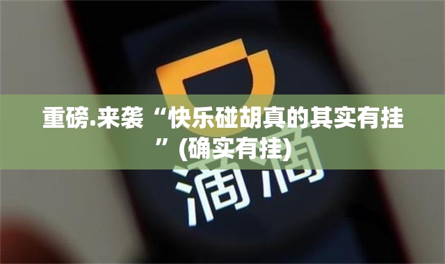 重磅.来袭“快乐碰胡真的其实有挂”(确实有挂)