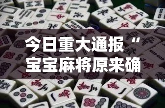 今日重大通报“宝宝麻将原来确实有挂”其实确实有挂