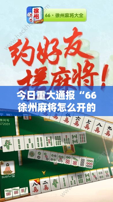今日重大通报“66徐州麻将怎么开的挂”原来可以开挂