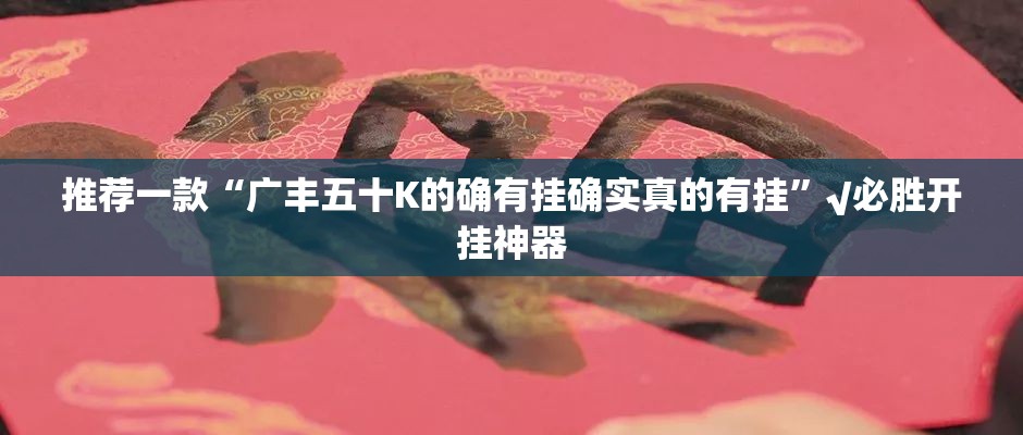 推荐一款“广丰五十K的确有挂确实真的有挂”√必胜开挂神器