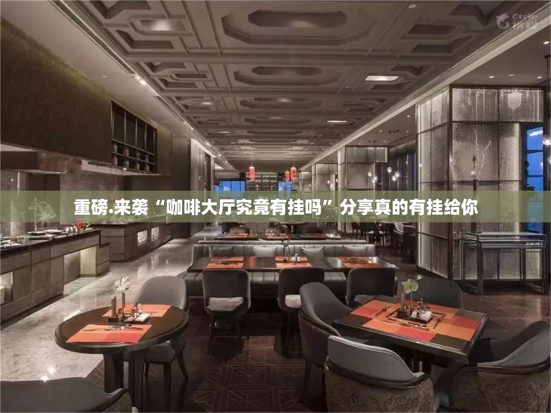 重磅.来袭“咖啡大厅究竟有挂吗”分享真的有挂给你