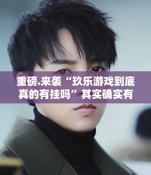 重磅.来袭“玖乐游戏到底真的有挂吗”其实确实有挂