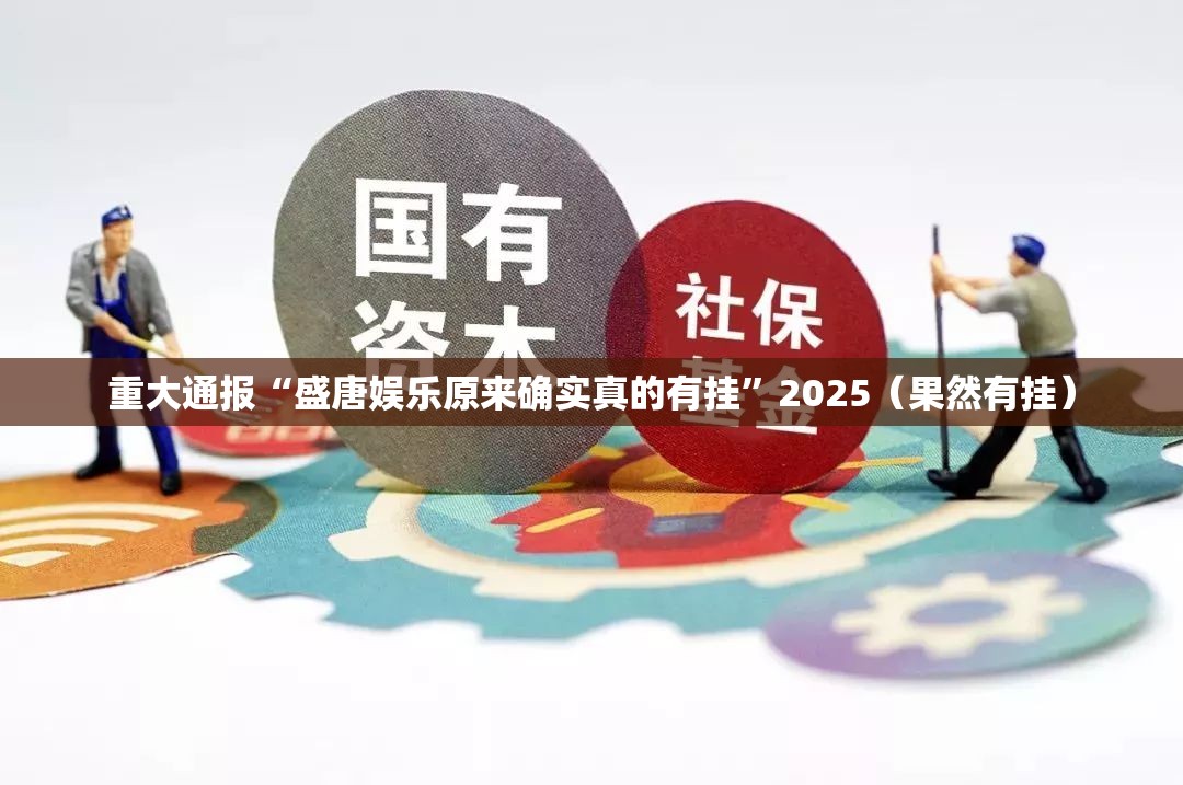 重大通报“盛唐娱乐原来确实真的有挂”2025（果然有挂）