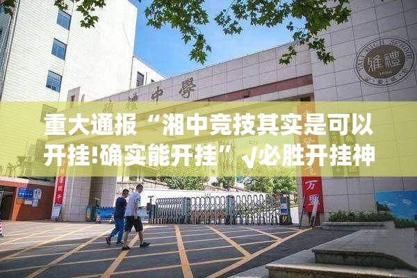重大通报“湘中竞技其实是可以开挂!确实能开挂”√必胜开挂神器