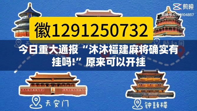 今日重大通报“沐沐福建麻将确实有挂吗!”原来可以开挂