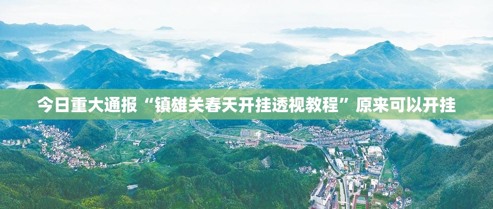 今日重大通报“镇雄关春天开挂透视教程”原来可以开挂