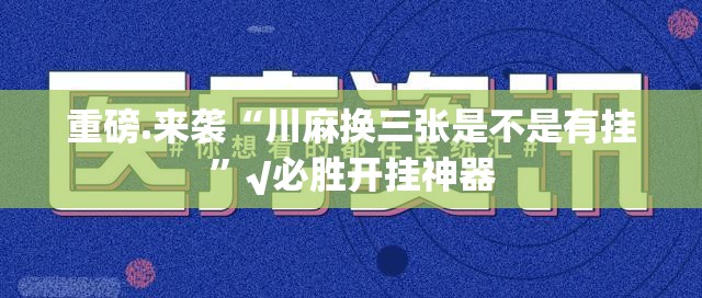 重磅.来袭“川麻换三张是不是有挂”√必胜开挂神器