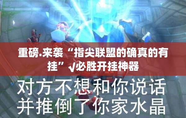 重磅.来袭“指尖联盟的确真的有挂”√必胜开挂神器