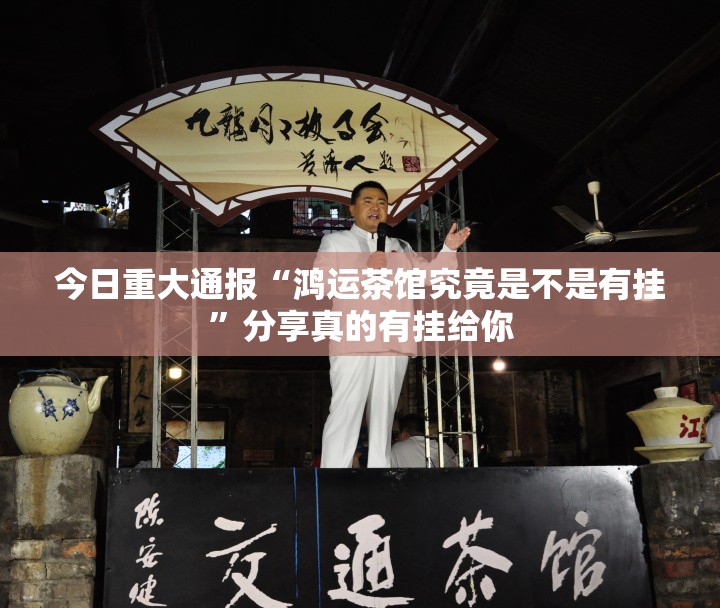 今日重大通报“鸿运茶馆究竟是不是有挂”分享真的有挂给你
