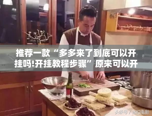 推荐一款“多多来了到底可以开挂吗!开挂教程步骤”原来可以开挂