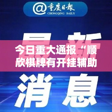 今日重大通报“顺欣棋牌有开挂辅助软件吗”2025（果然有挂）