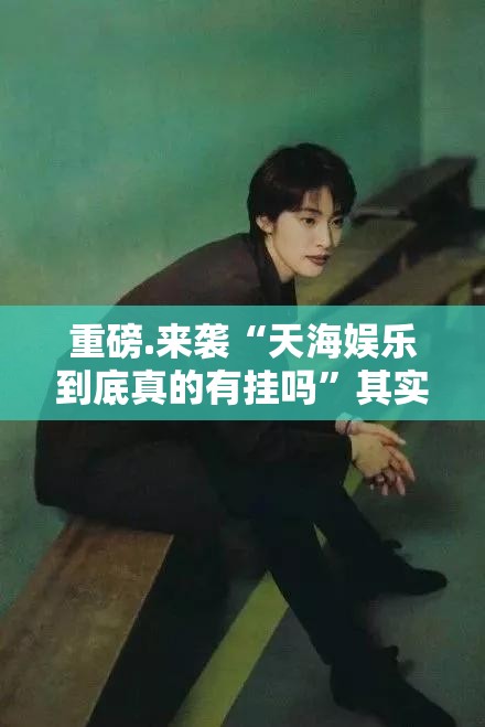 重磅.来袭“天海娱乐到底真的有挂吗”其实确实有挂