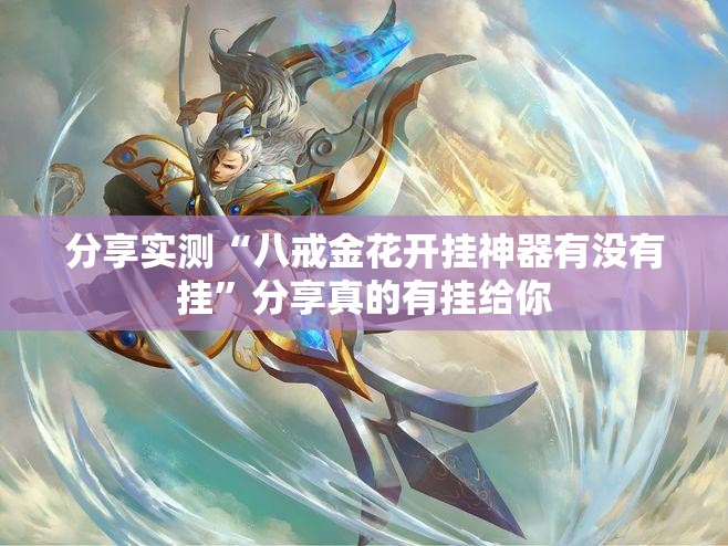 分享实测“八戒金花开挂神器有没有挂”分享真的有挂给你
