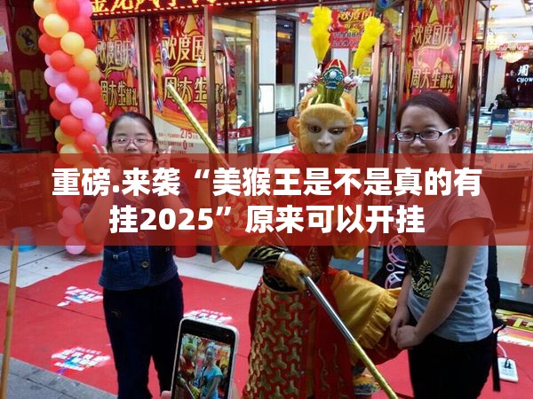 重磅.来袭“美猴王是不是真的有挂2025”原来可以开挂